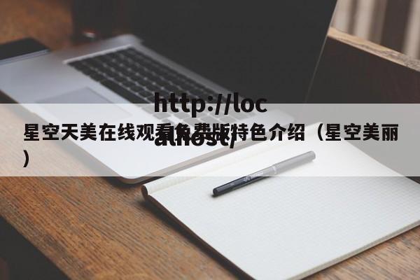 星空天美在线观看免费版特色介绍（星空美丽）
